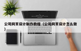 郑州公司网页设计制作教程（公司网页设计怎么做）
