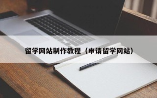 郑州留学网站制作教程（申请留学网站）